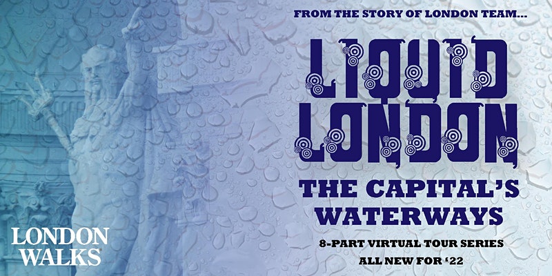 Liquid London - the Capital's Waterways, 8 part Virtual Tour Series